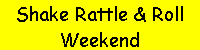 Shake, Rattle and Roll Weekend